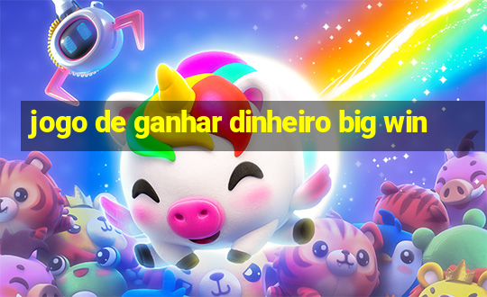 jogo de ganhar dinheiro big win