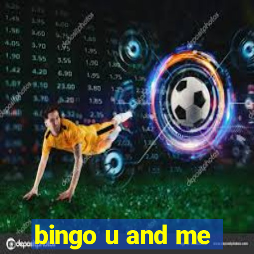 bingo u and me