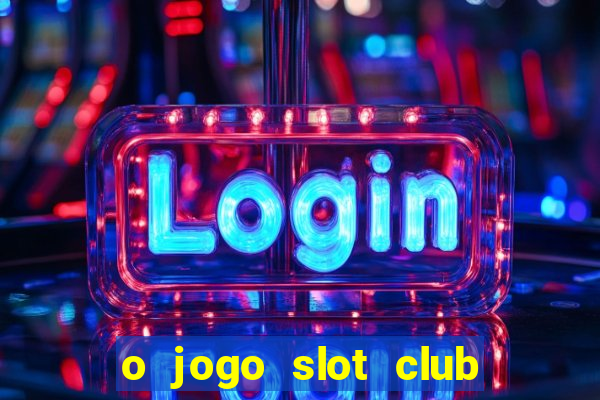 o jogo slot club paga mesmo