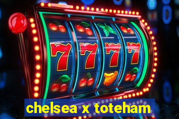 chelsea x toteham