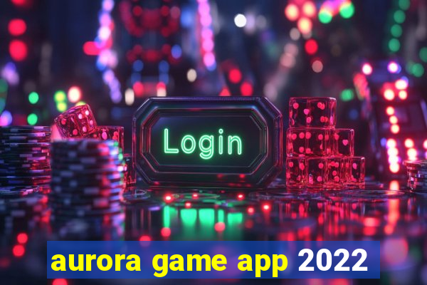 aurora game app 2022