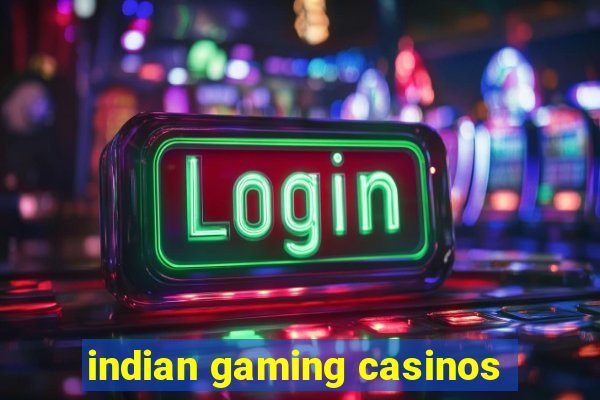 indian gaming casinos