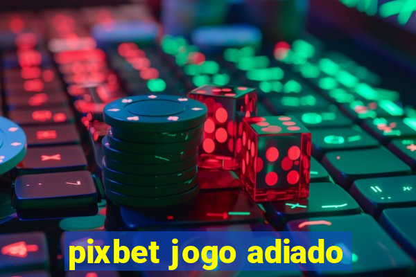 pixbet jogo adiado