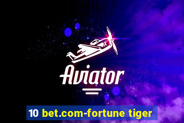 10 bet.com-fortune tiger