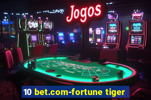 10 bet.com-fortune tiger