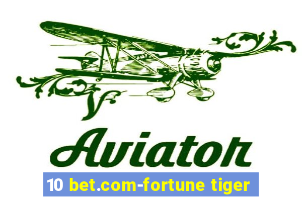 10 bet.com-fortune tiger