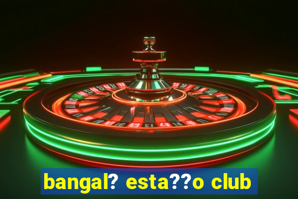 bangal? esta??o club