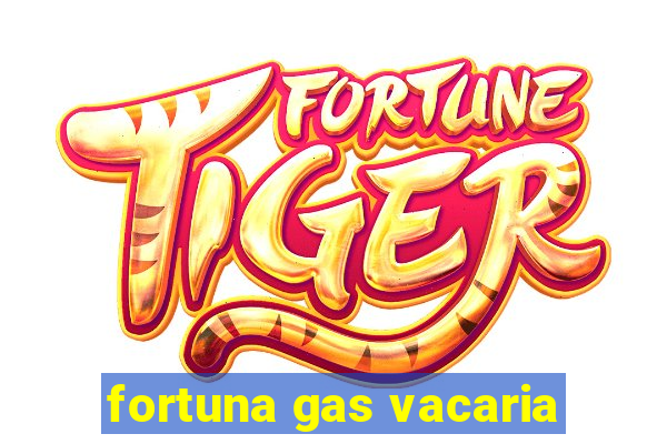 fortuna gas vacaria