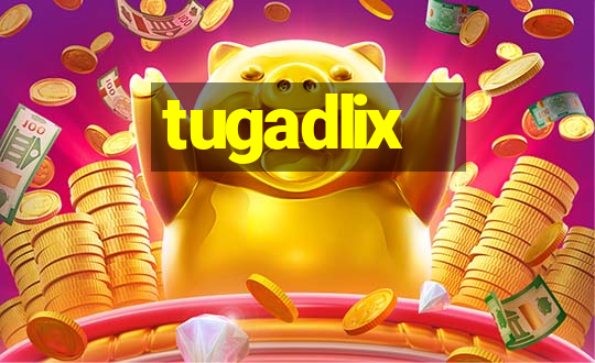 tugadlix