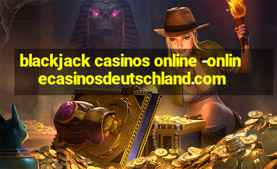 blackjack casinos online -onlinecasinosdeutschland.com