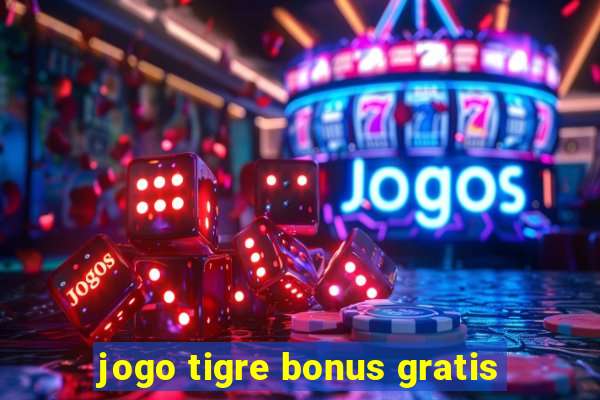 jogo tigre bonus gratis