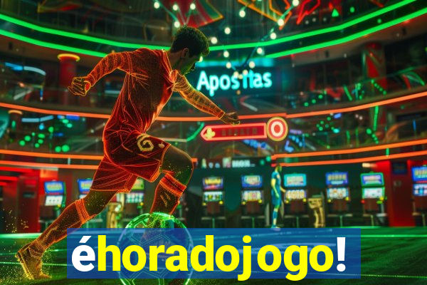 éhoradojogo!