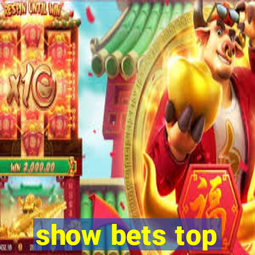 show bets top