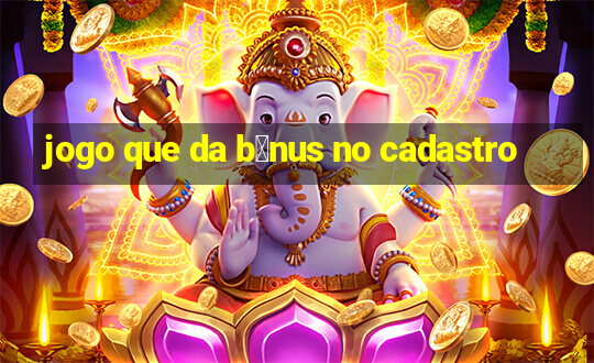 jogo que da b么nus no cadastro