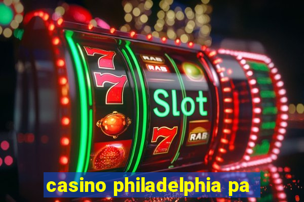 casino philadelphia pa