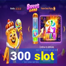 300 slot