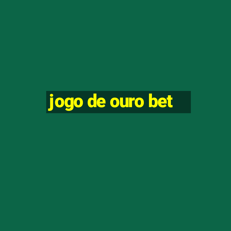 jogo de ouro bet