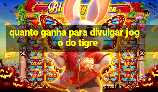 quanto ganha para divulgar jogo do tigre