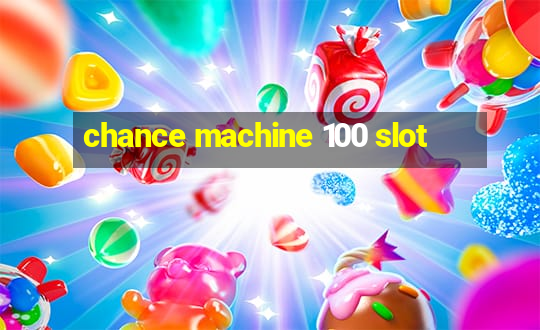 chance machine 100 slot