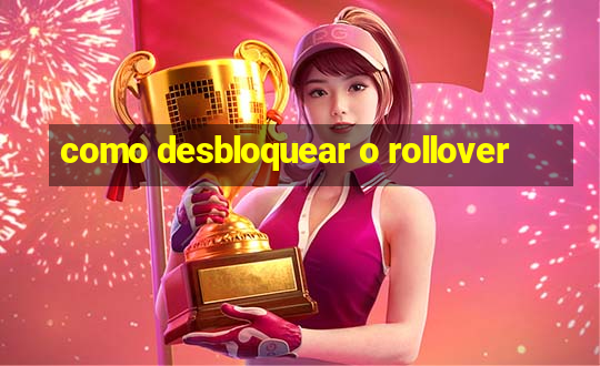 como desbloquear o rollover