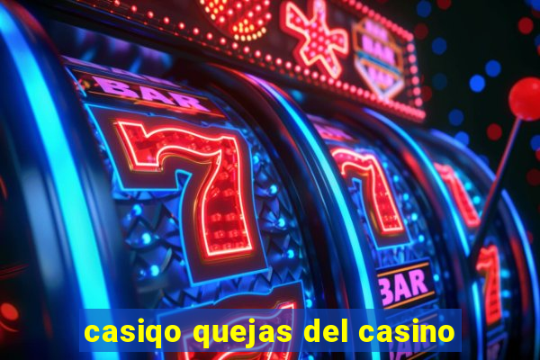 casiqo quejas del casino