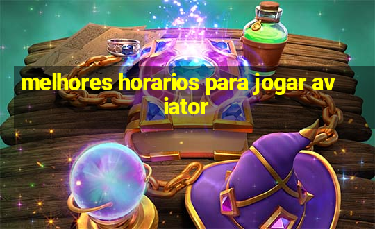 melhores horarios para jogar aviator