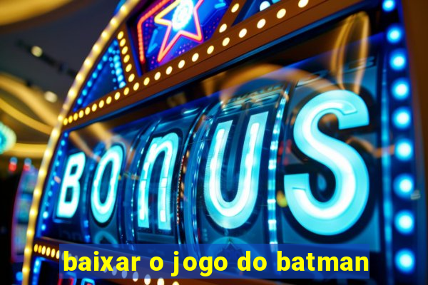 baixar o jogo do batman