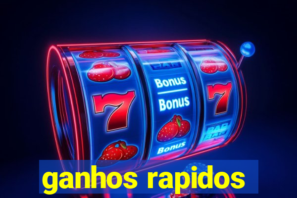 ganhos rapidos