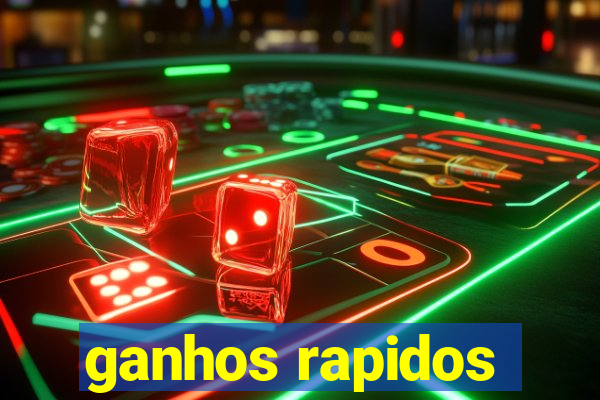 ganhos rapidos