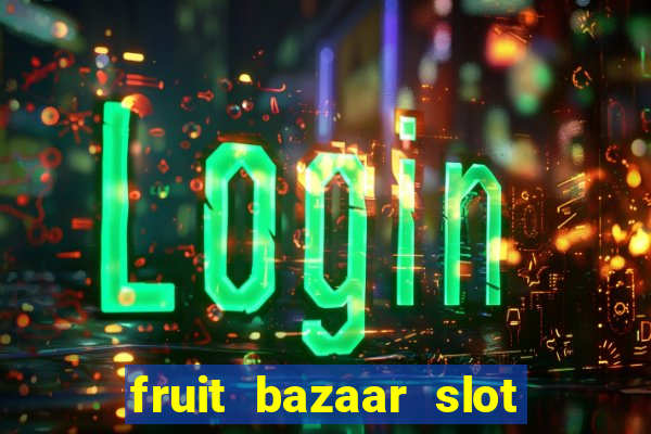 fruit bazaar slot free play