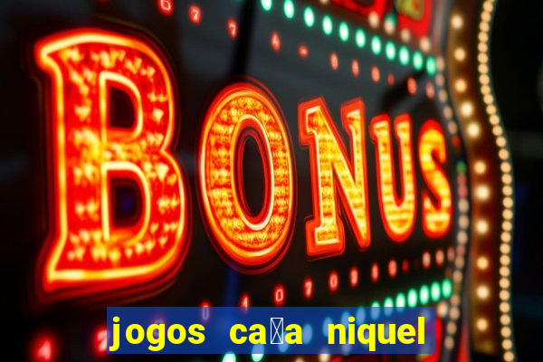 jogos ca莽a niquel gratis para baixar