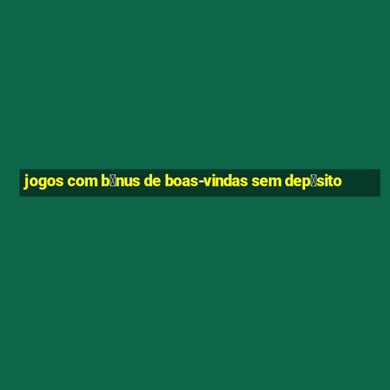 jogos com b么nus de boas-vindas sem dep贸sito