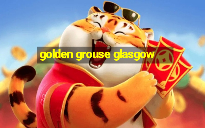 golden grouse glasgow