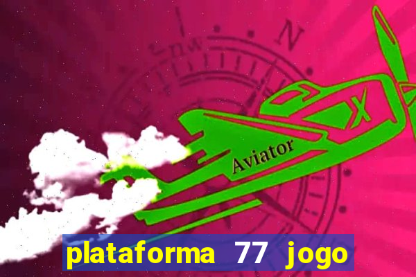 plataforma 77 jogo bet é confiável