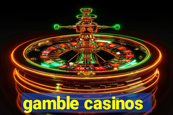 gamble casinos