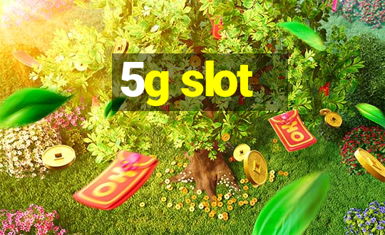 5g slot