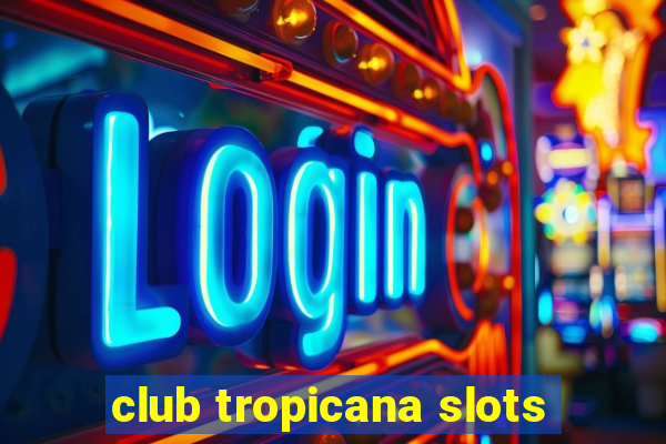 club tropicana slots