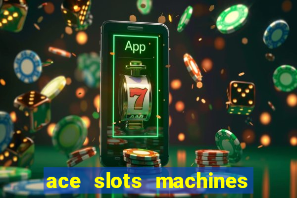 ace slots machines casino 3