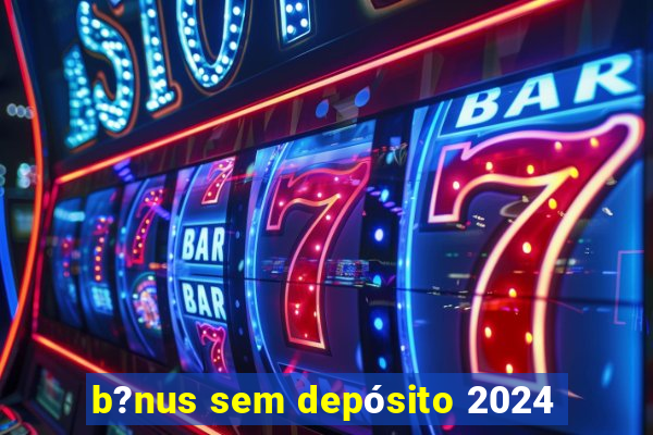 b?nus sem depósito 2024