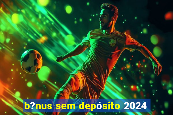 b?nus sem depósito 2024