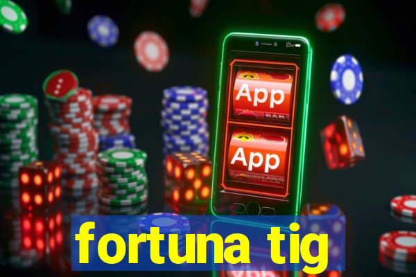 fortuna tig