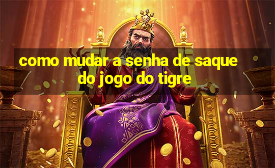 como mudar a senha de saque do jogo do tigre