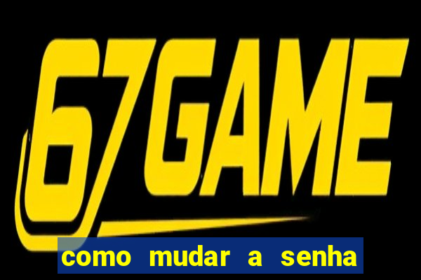 como mudar a senha de saque do jogo do tigre