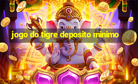 jogo do tigre deposito minimo