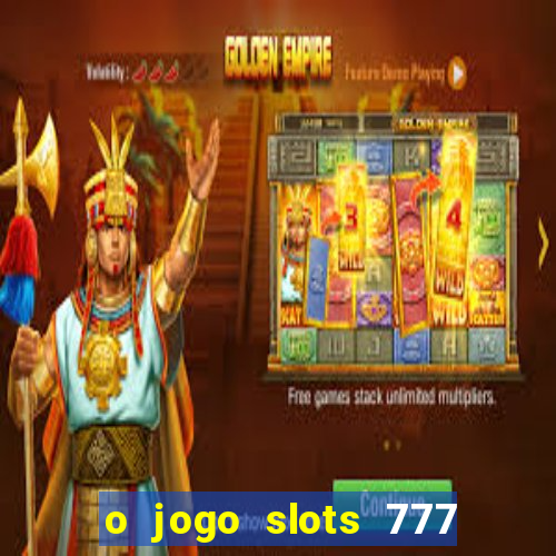 o jogo slots 777 paga mesmo