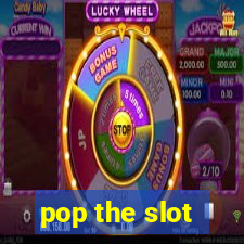 pop the slot