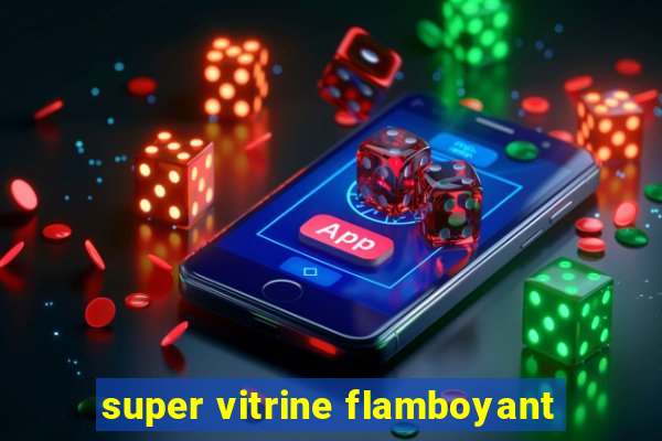 super vitrine flamboyant