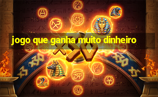 jogo que ganha muito dinheiro