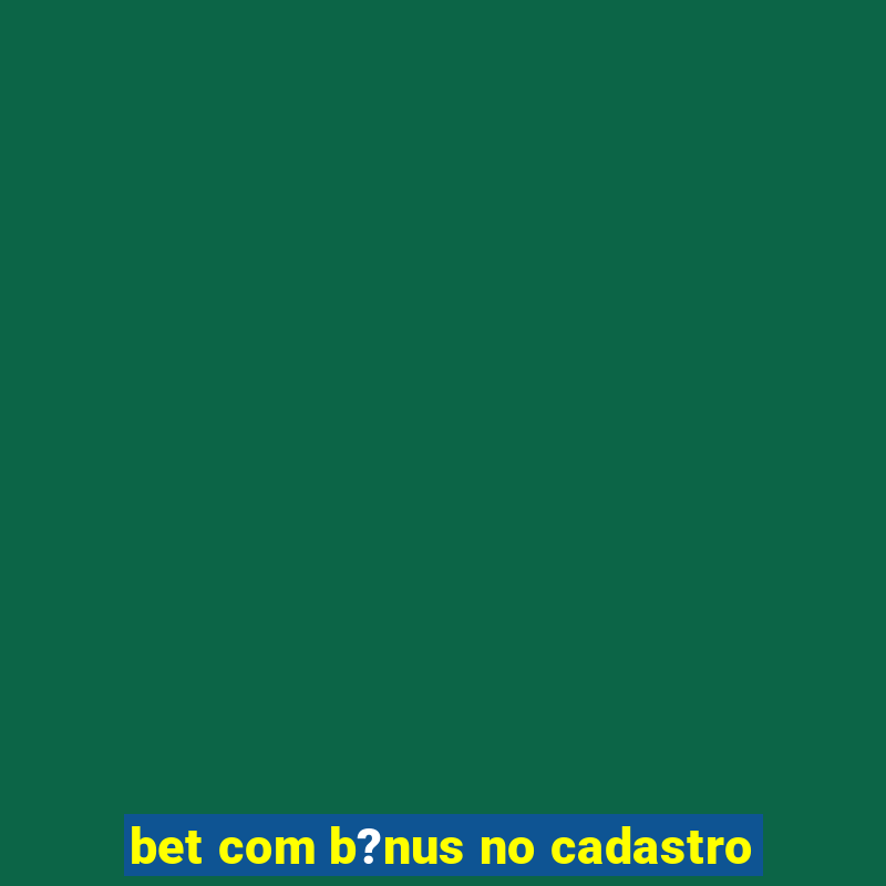 bet com b?nus no cadastro