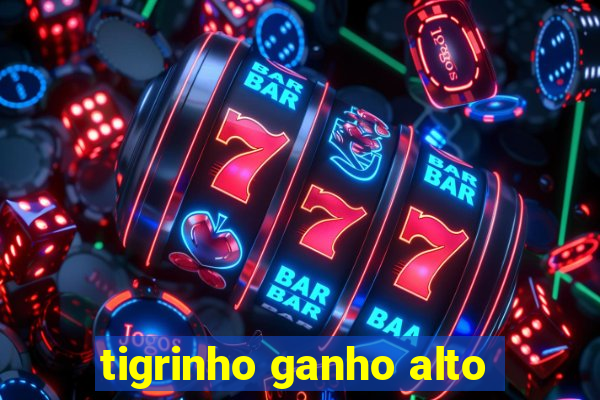 tigrinho ganho alto